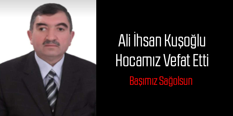 Ali İhsan Kuşoğlu Hocamız Vefat Etti